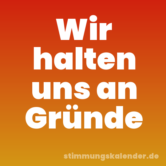 Wir halten uns an Gründe