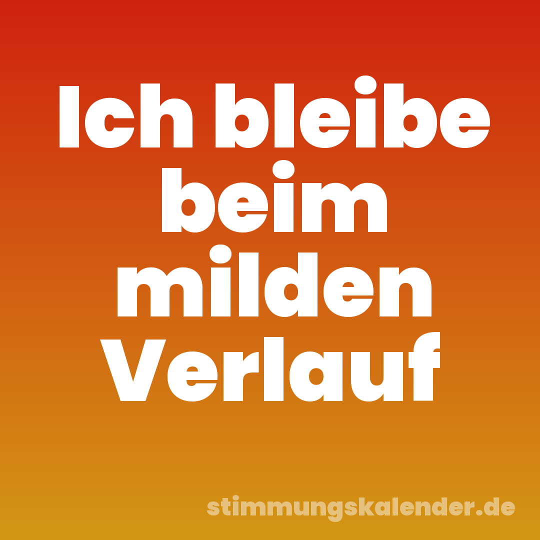 Ich bleibe beim milden Verlauf