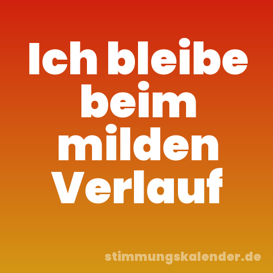 Ich bleibe beim milden Verlauf