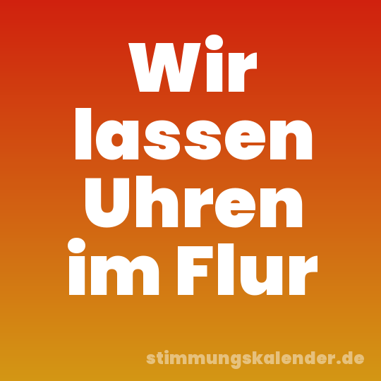 Wir lassen Uhren im Flur