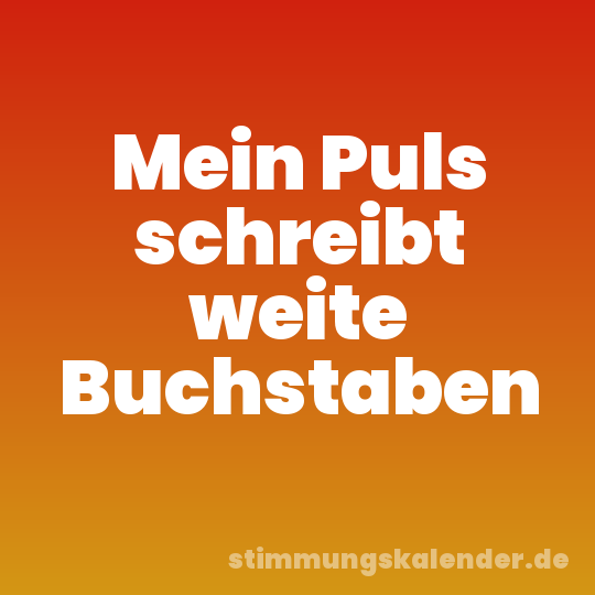 Mein Puls schreibt weite Buchstaben