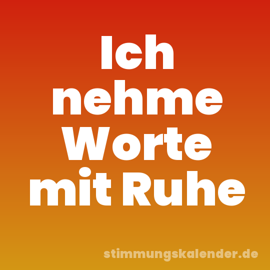 Ich nehme Worte mit Ruhe