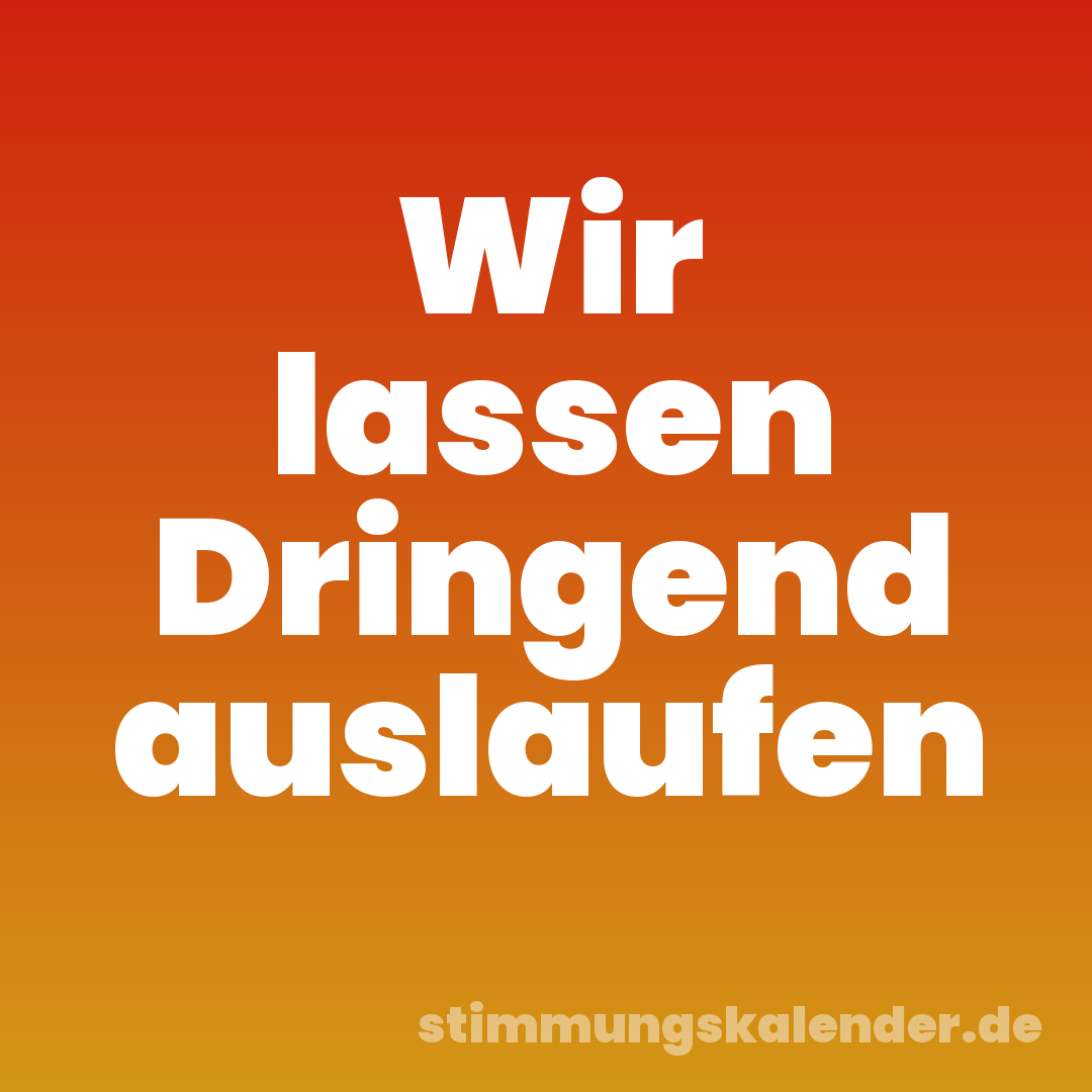 Wir lassen Dringend auslaufen