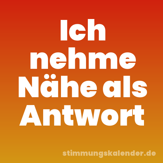 Ich nehme Nähe als Antwort