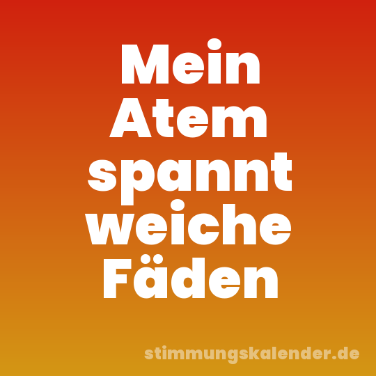 Mein Atem spannt weiche Fäden