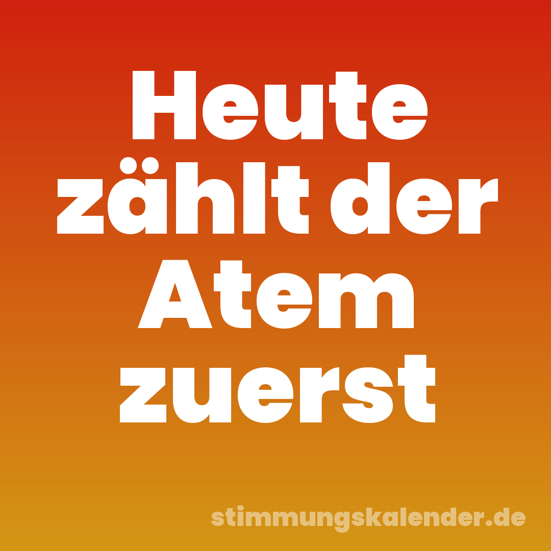 Heute zählt der Atem zuerst