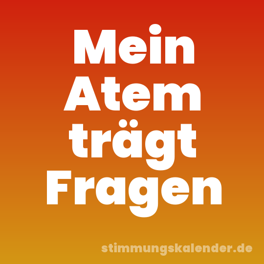 Mein Atem trägt Fragen