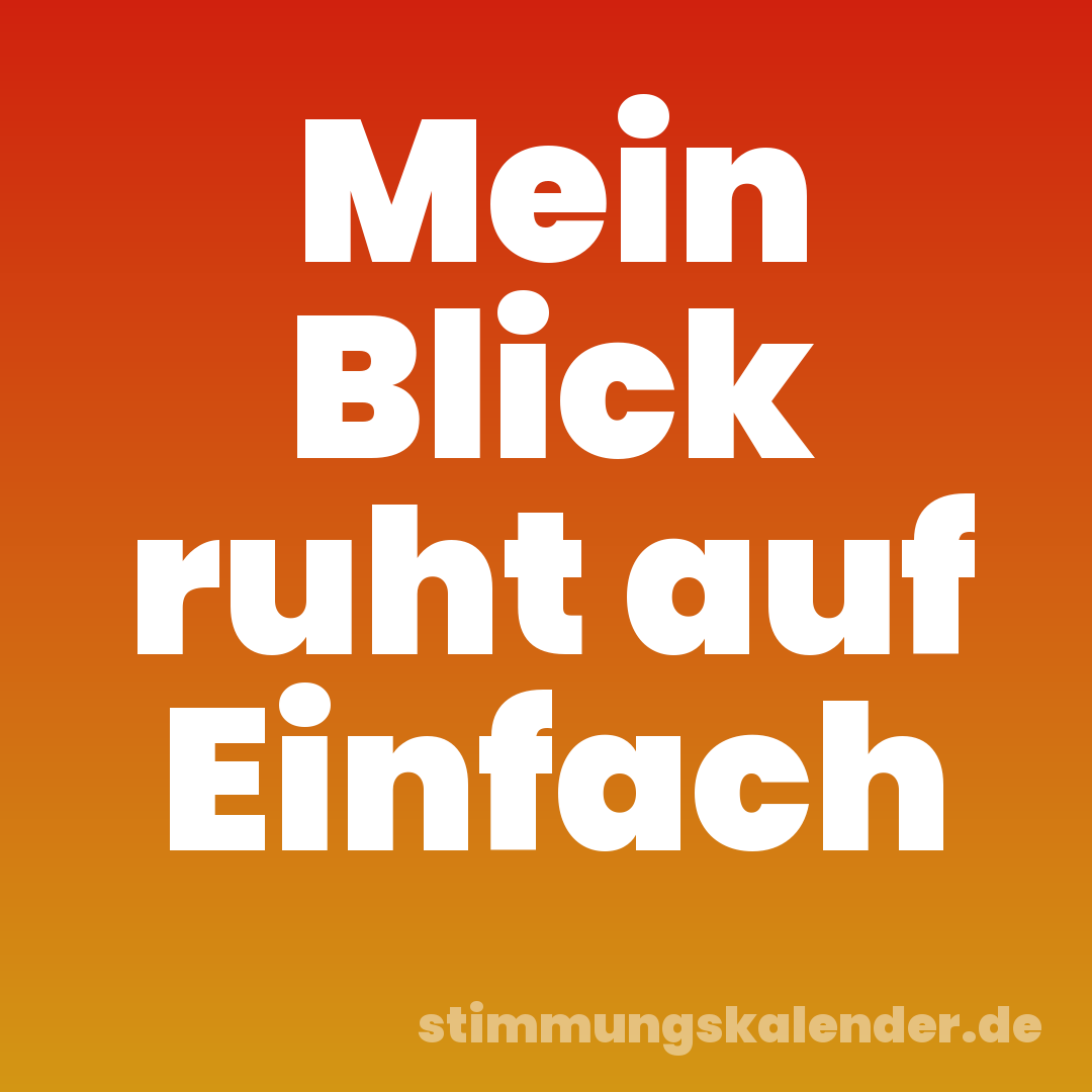 Mein Blick ruht auf Einfach