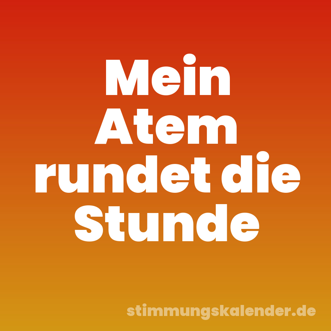 Mein Atem rundet die Stunde