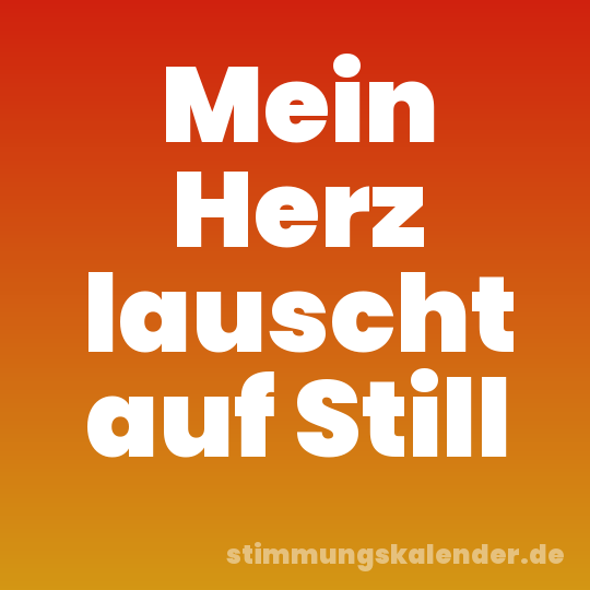Mein Herz lauscht auf Still