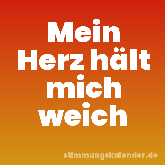 Mein Herz hält mich weich