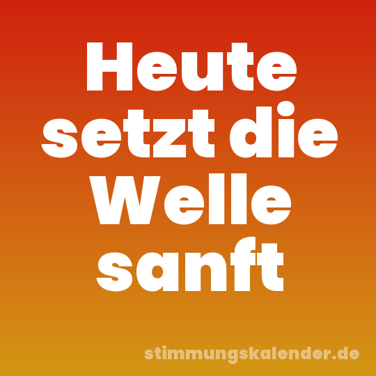 Heute setzt die Welle sanft