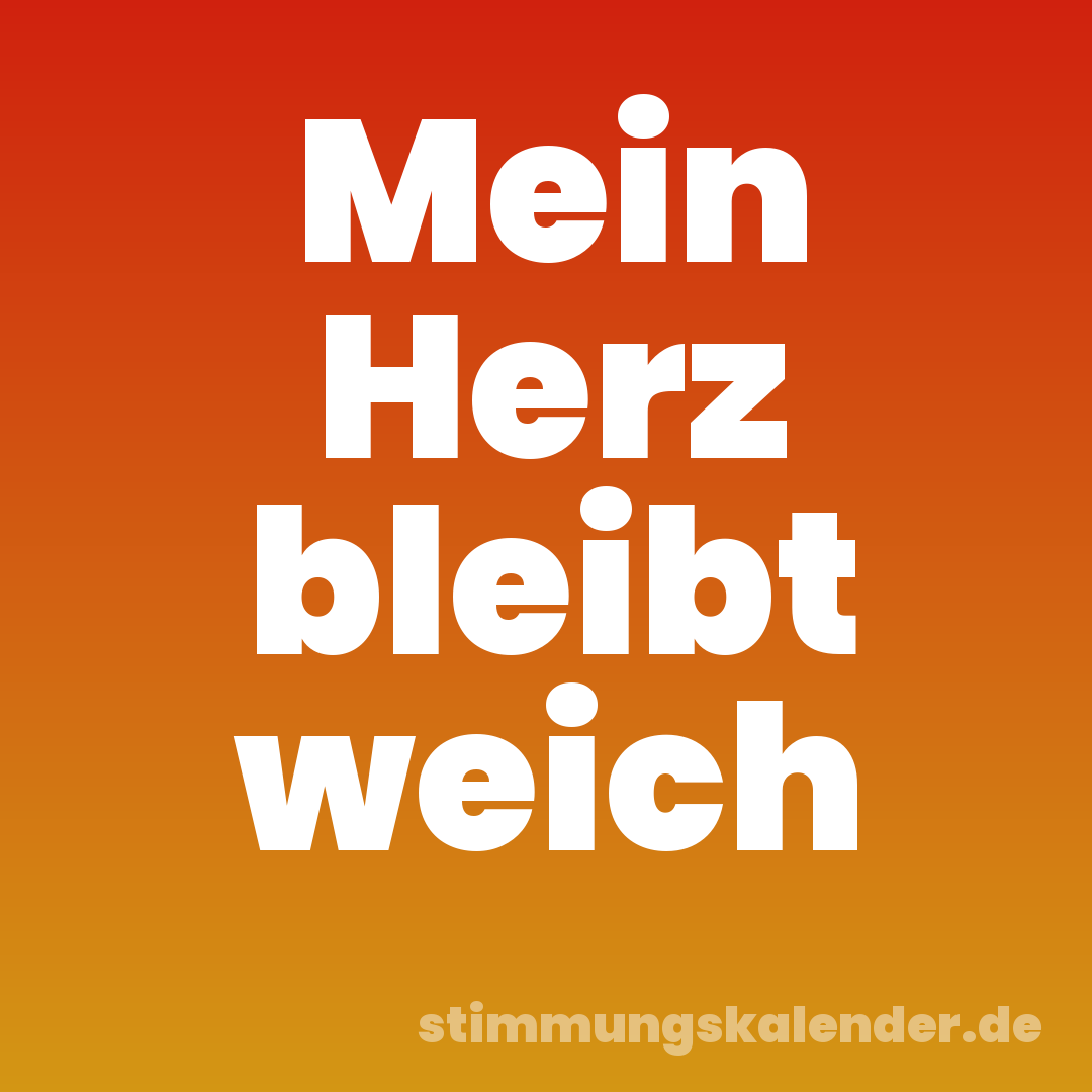 Mein Herz bleibt weich