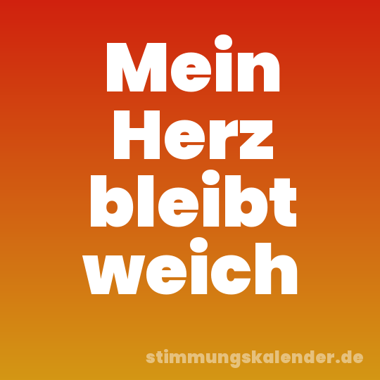 Mein Herz bleibt weich
