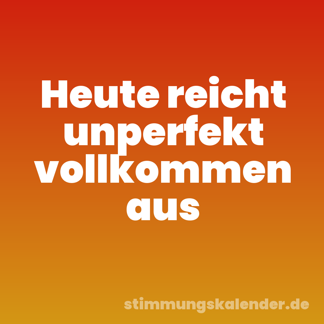 Heute reicht unperfekt vollkommen aus