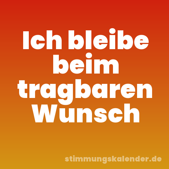 Ich bleibe beim tragbaren Wunsch