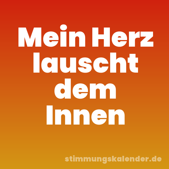 Mein Herz lauscht dem Innen