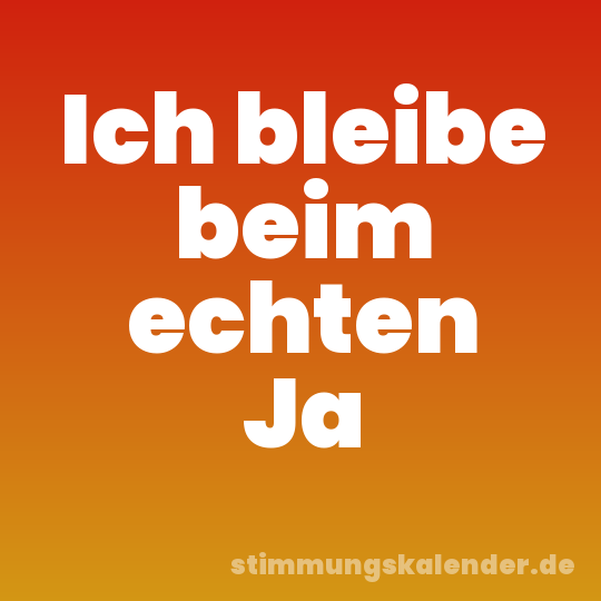 Ich bleibe beim echten Ja