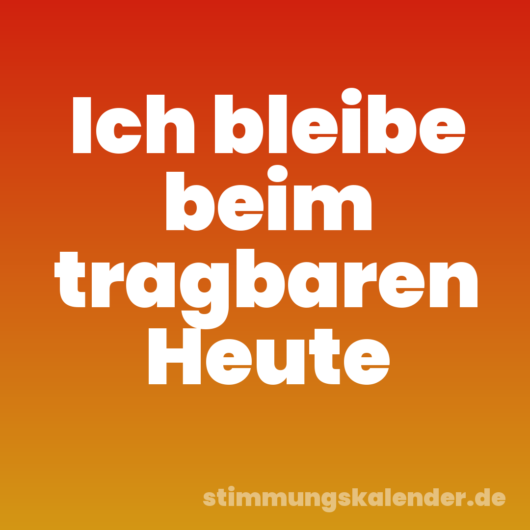 Ich bleibe beim tragbaren Heute