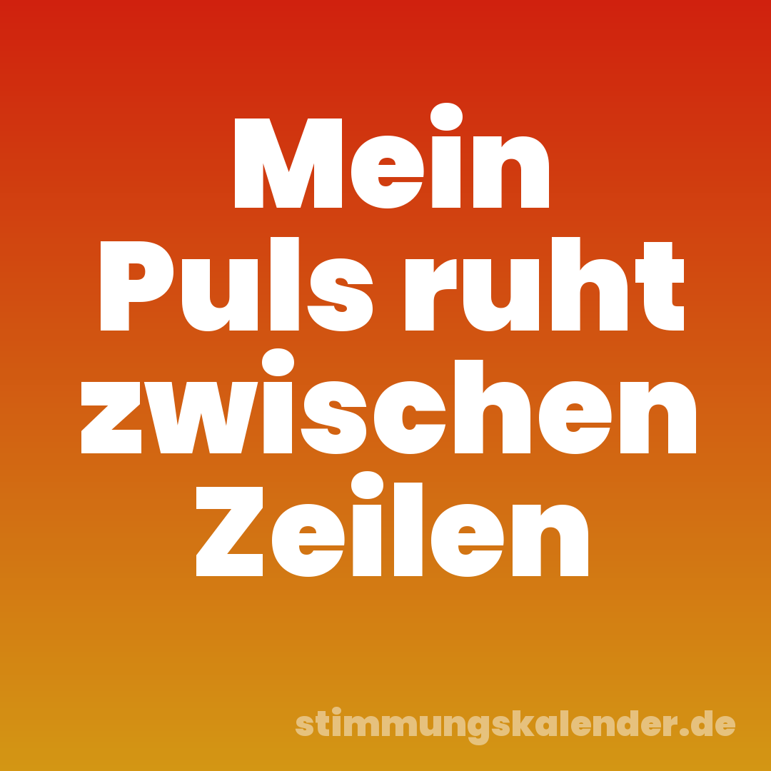 Mein Puls ruht zwischen Zeilen