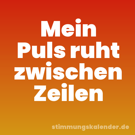 Mein Puls ruht zwischen Zeilen