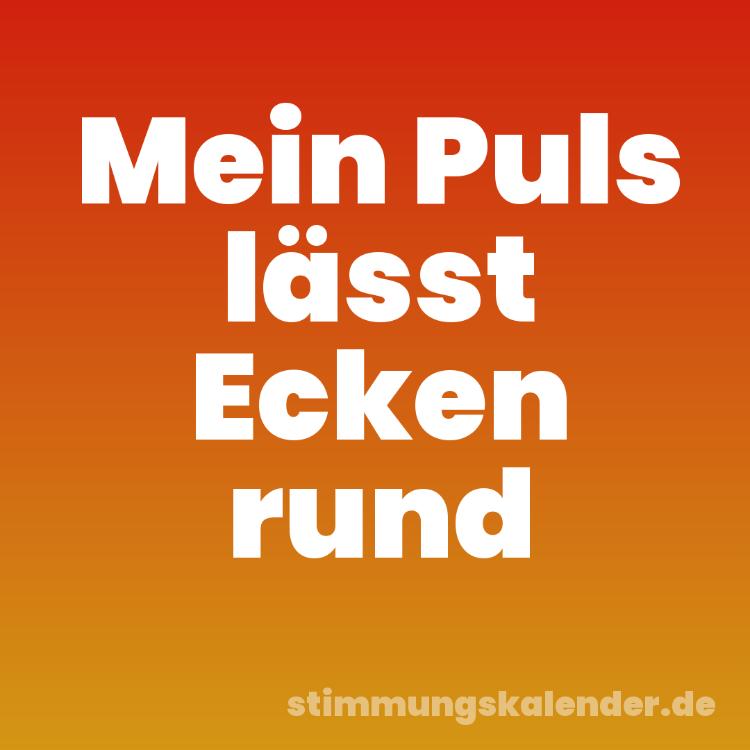 Mein Puls lässt Ecken rund
