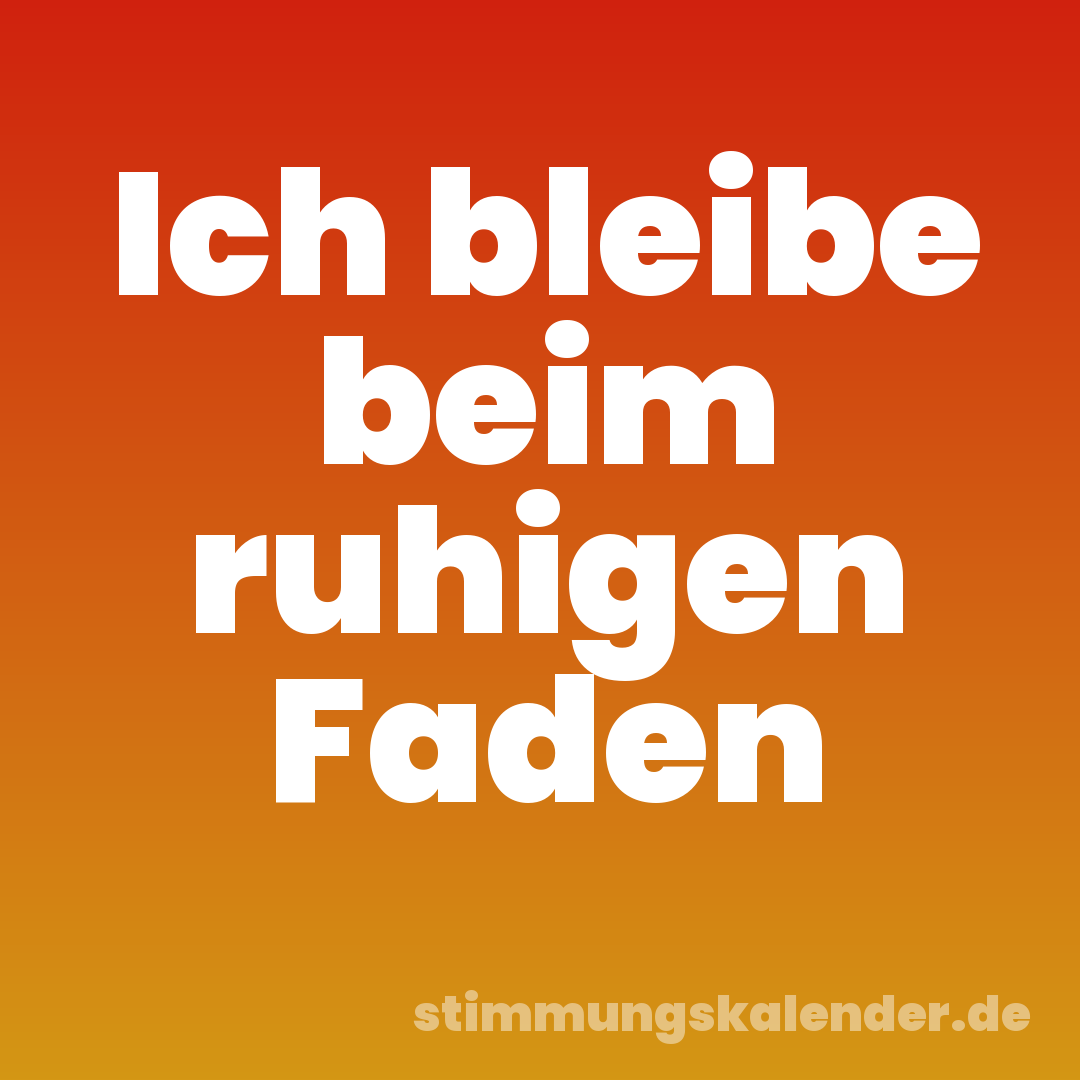 Ich bleibe beim ruhigen Faden