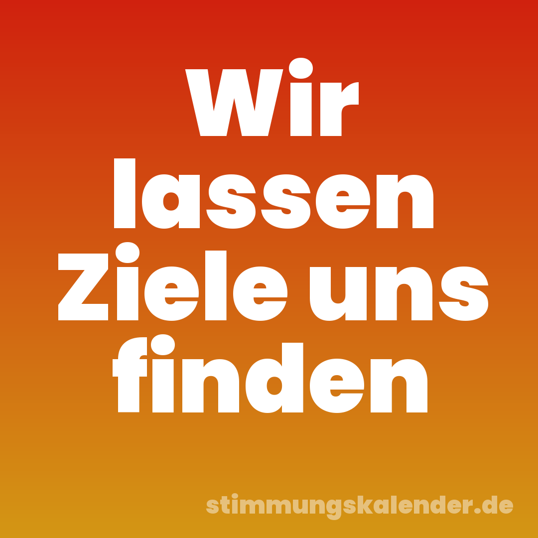 Wir lassen Ziele uns finden