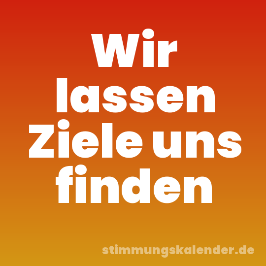 Wir lassen Ziele uns finden