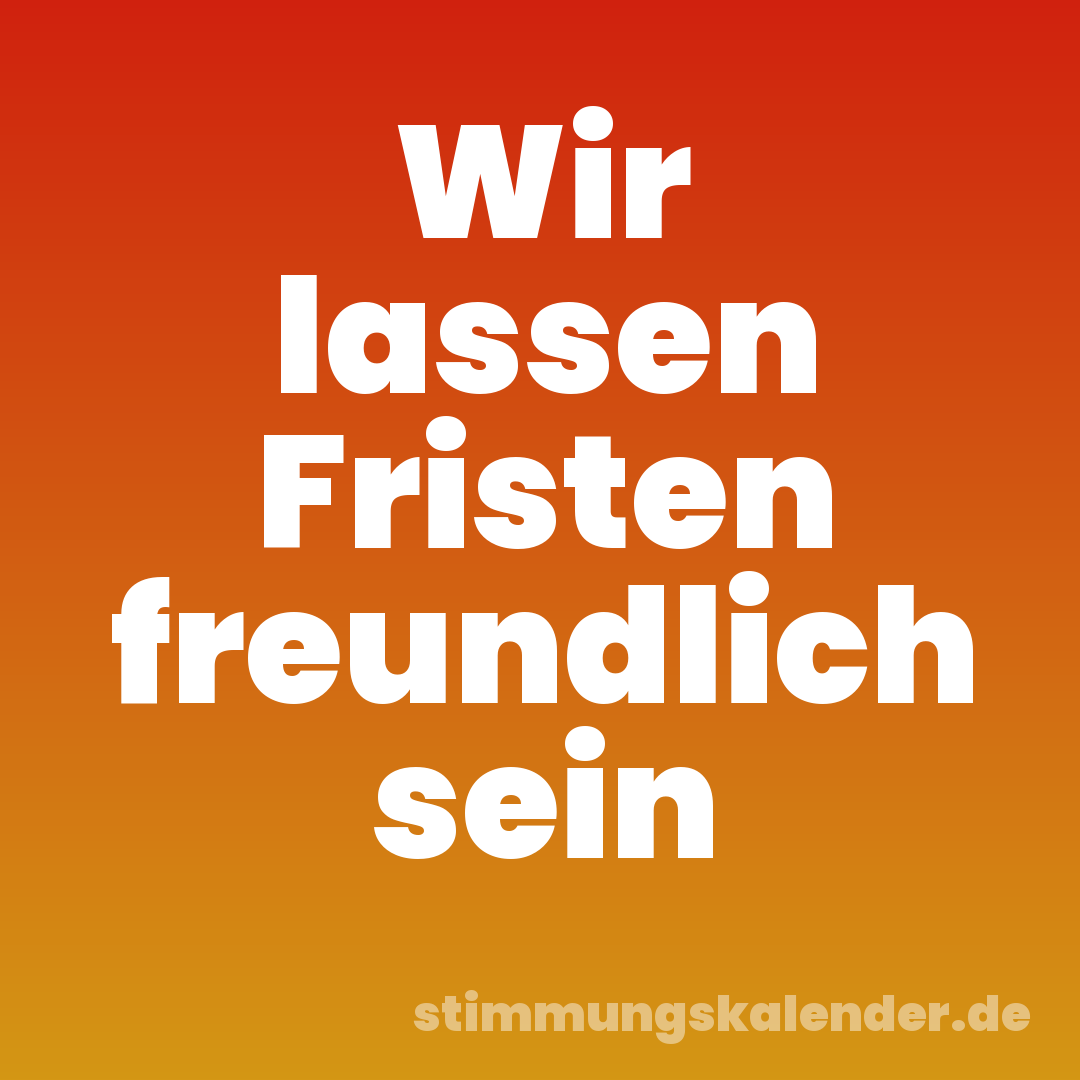 Wir lassen Fristen freundlich sein