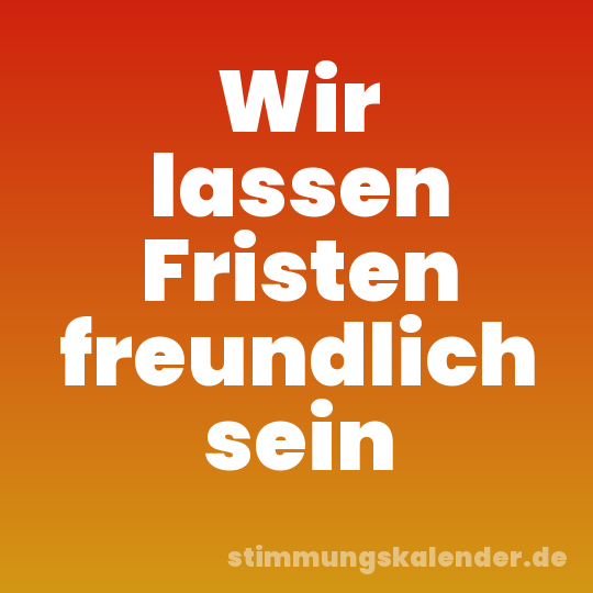 Wir lassen Fristen freundlich sein