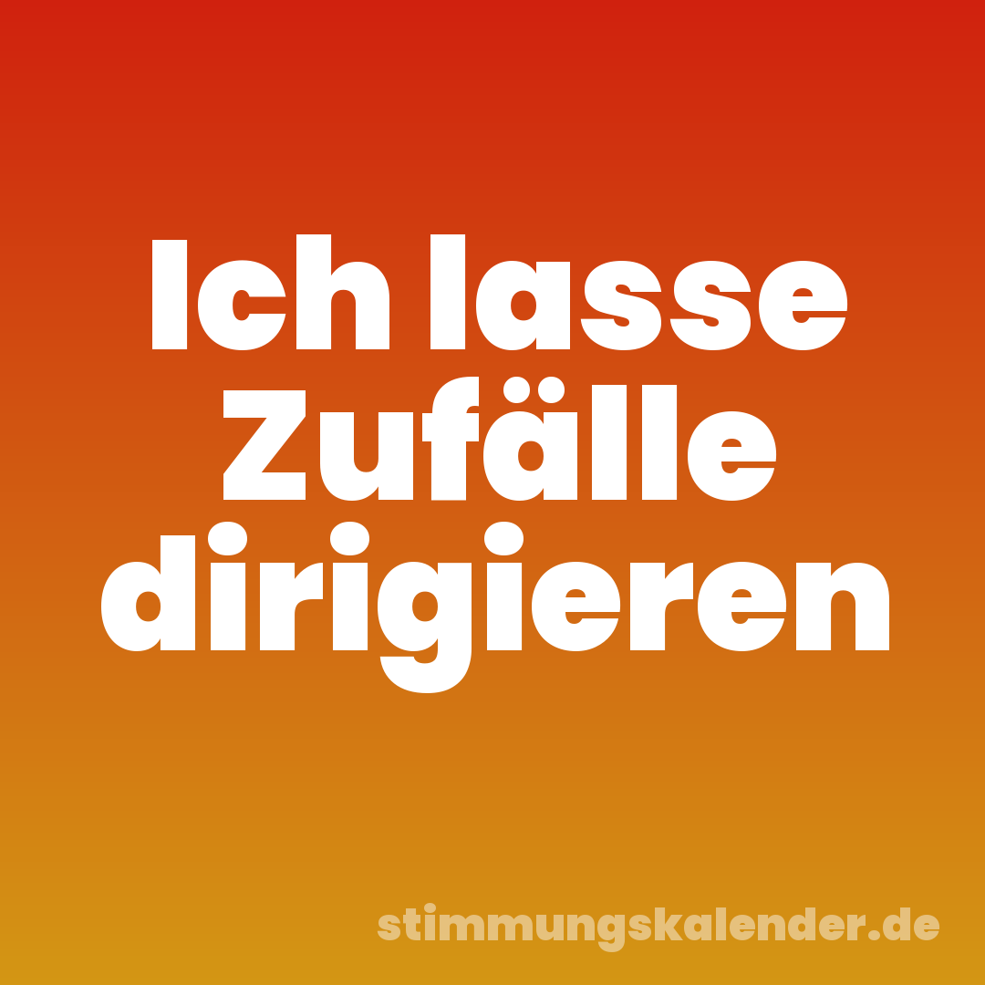 Ich lasse Zufälle dirigieren