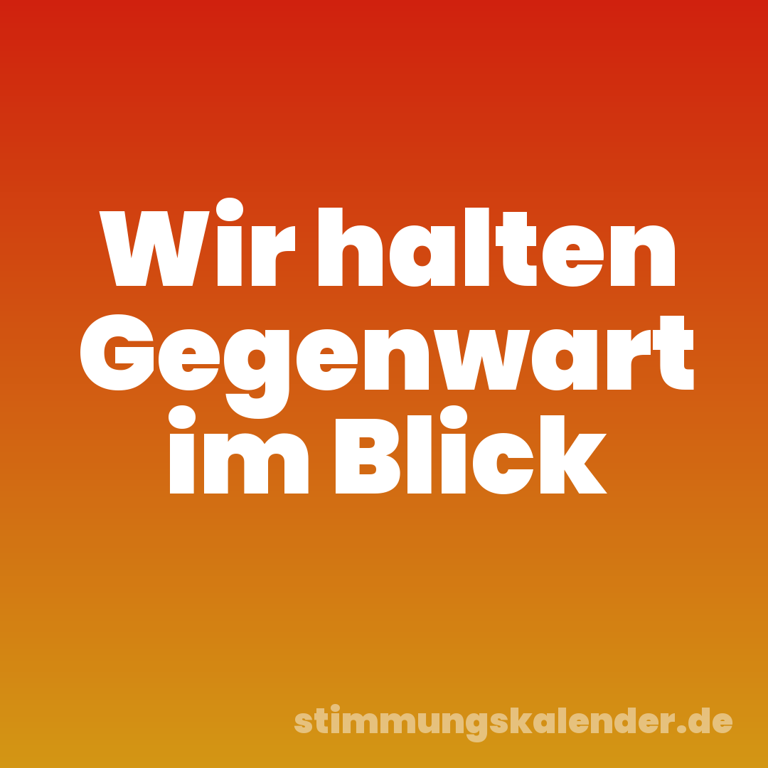 Wir halten Gegenwart im Blick
