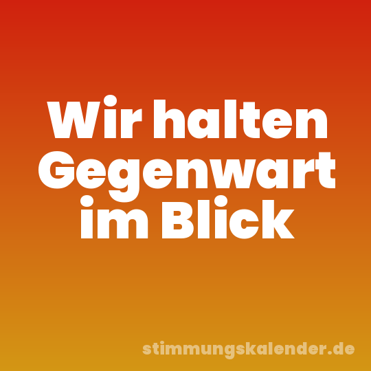 Wir halten Gegenwart im Blick