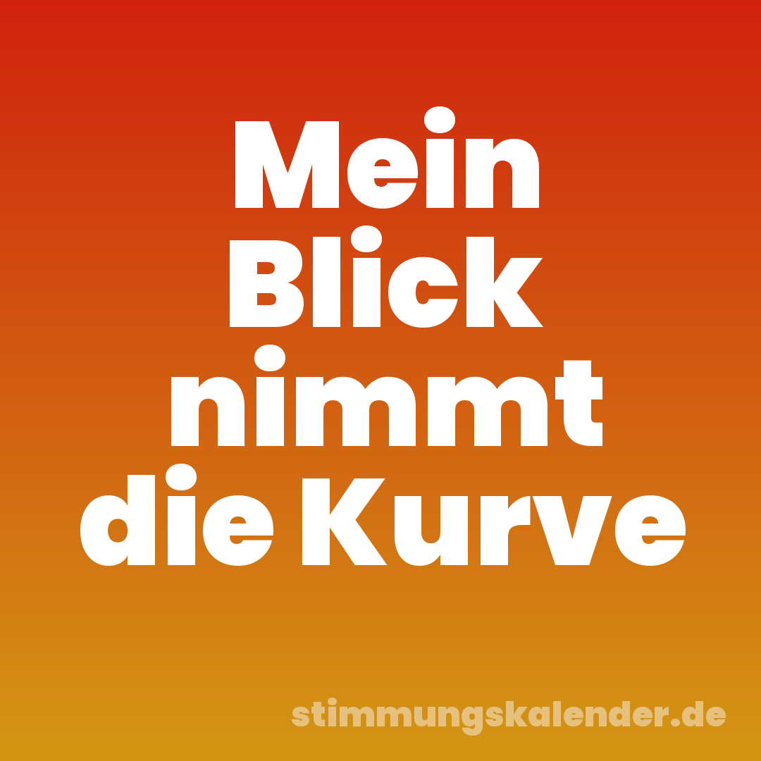 Mein Blick nimmt die Kurve
