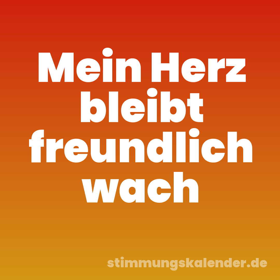 Mein Herz bleibt freundlich wach