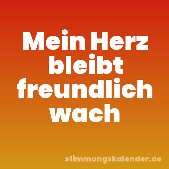 Mein Herz bleibt freundlich wach