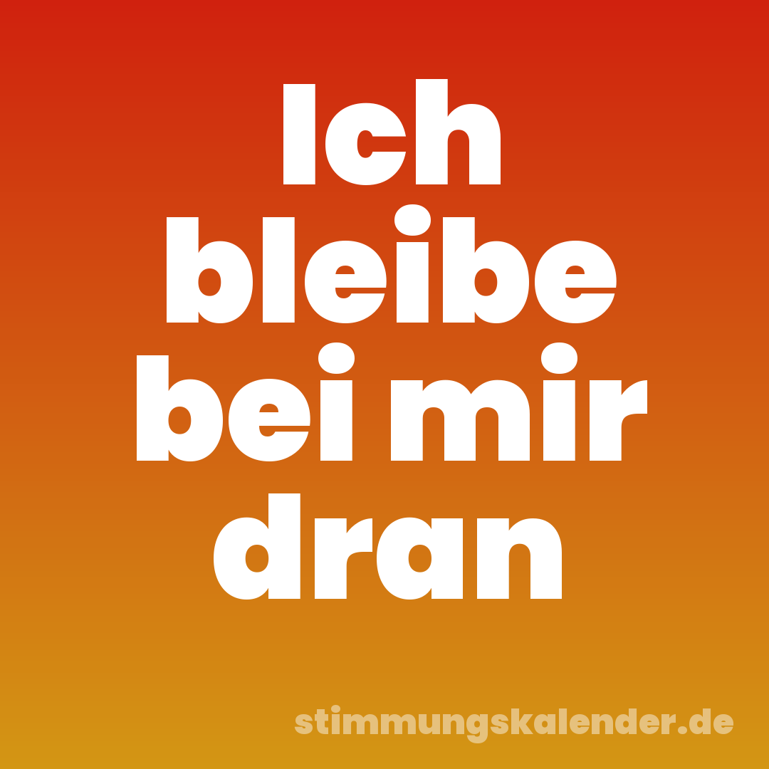 Ich bleibe bei mir dran