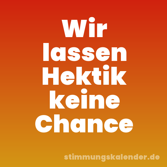 Wir lassen Hektik keine Chance