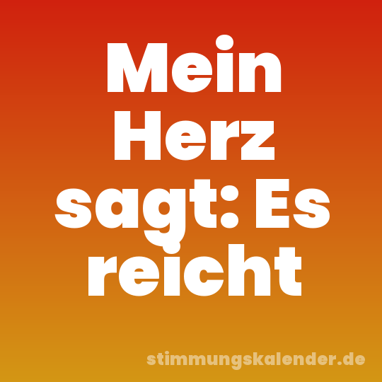 Mein Herz sagt: Es reicht