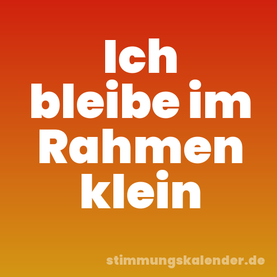 Ich bleibe im Rahmen klein
