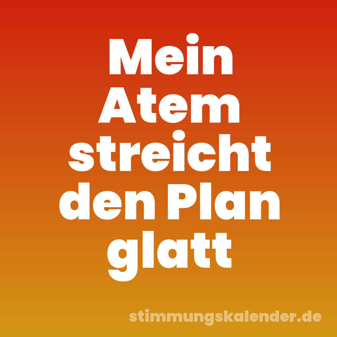 Mein Atem streicht den Plan glatt