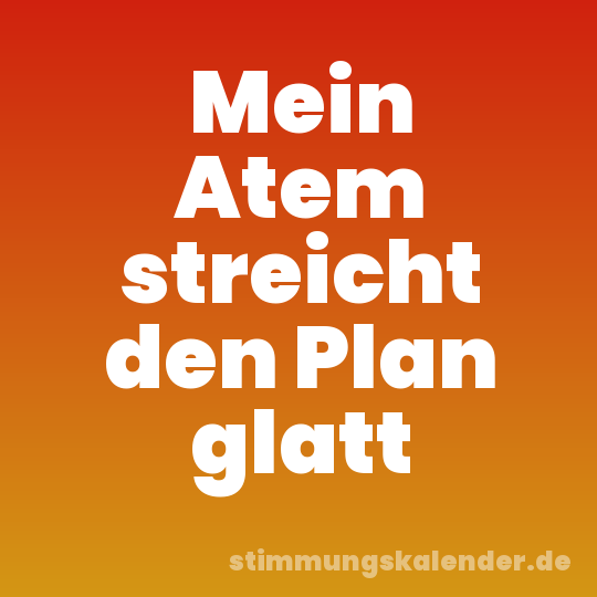 Mein Atem streicht den Plan glatt