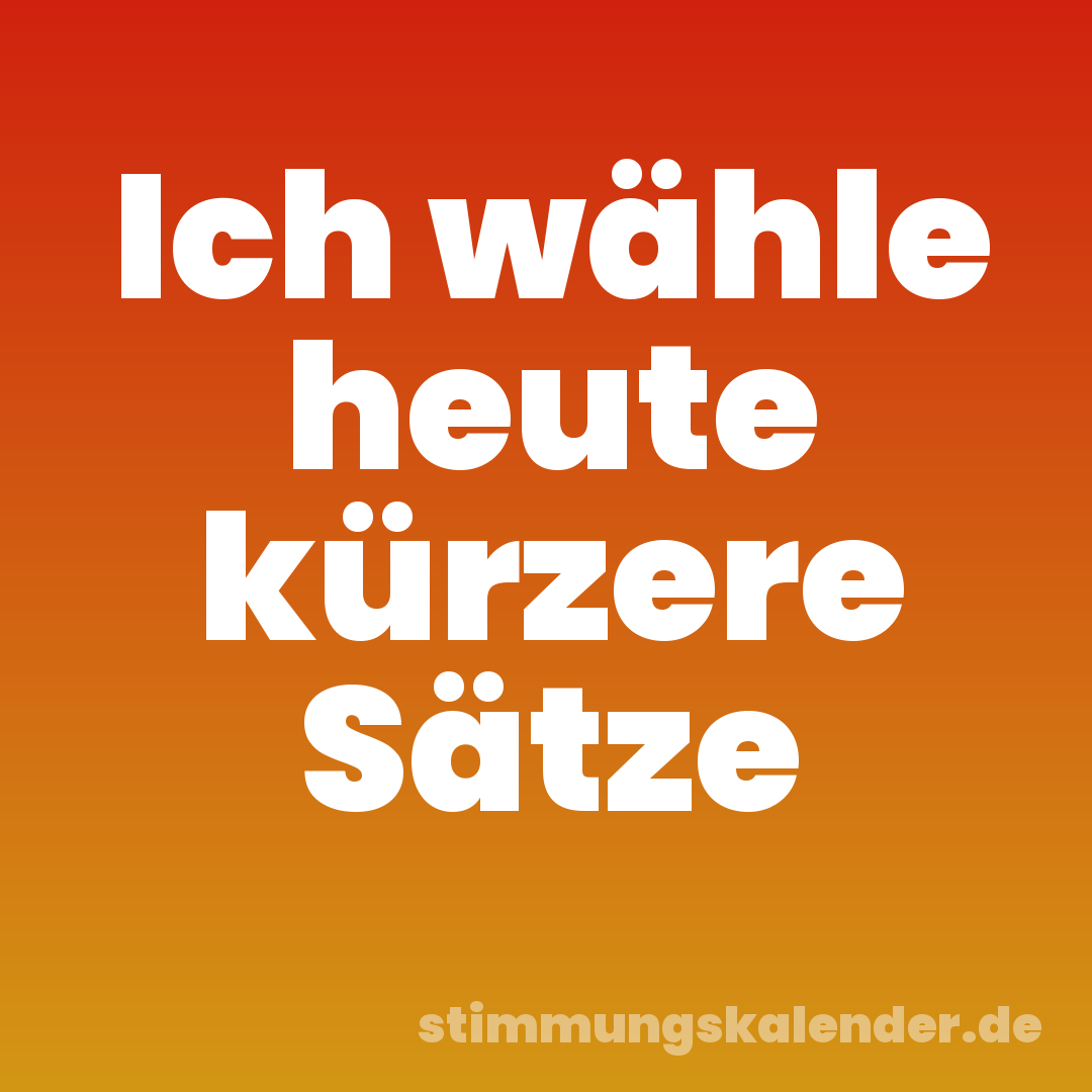 Ich wähle heute kürzere Sätze