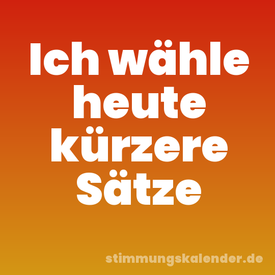 Ich wähle heute kürzere Sätze