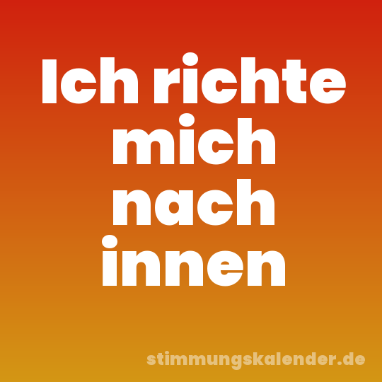 Ich richte mich nach innen