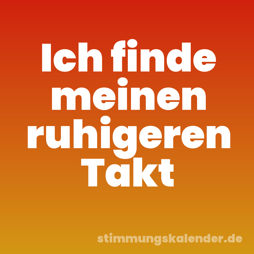 Ich finde meinen ruhigeren Takt