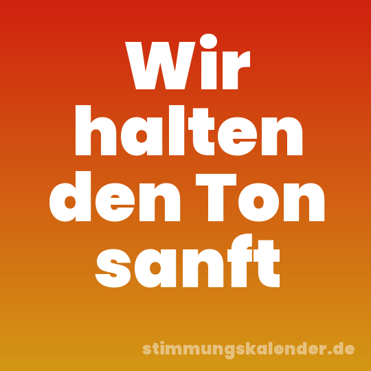 Wir halten den Ton sanft