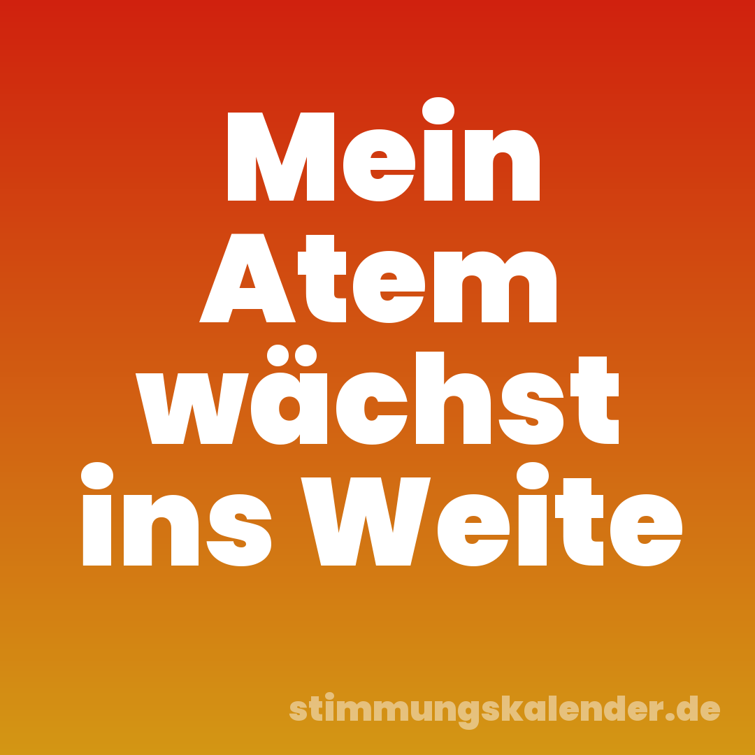 Mein Atem wächst ins Weite