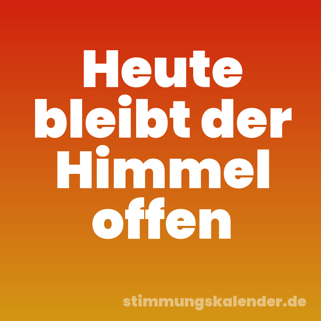 Heute bleibt der Himmel offen